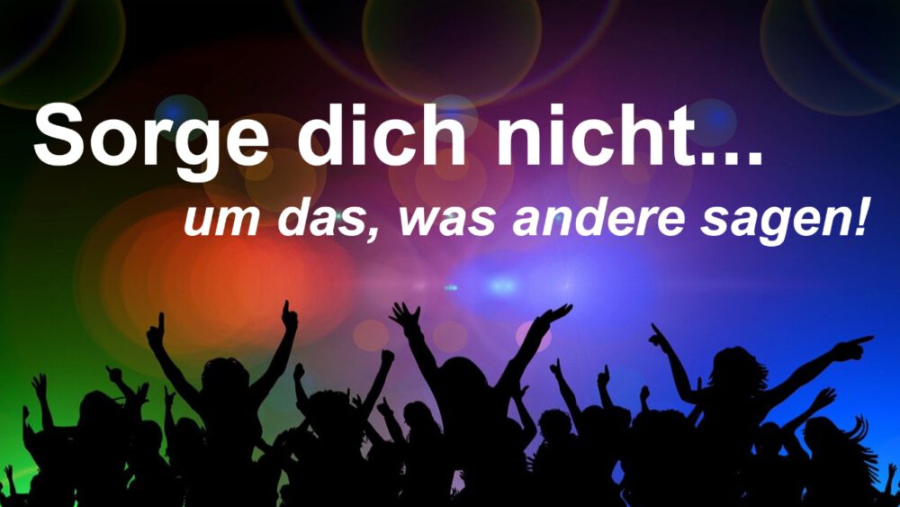 Sorge dich nicht... um das, was andere sagen! Image