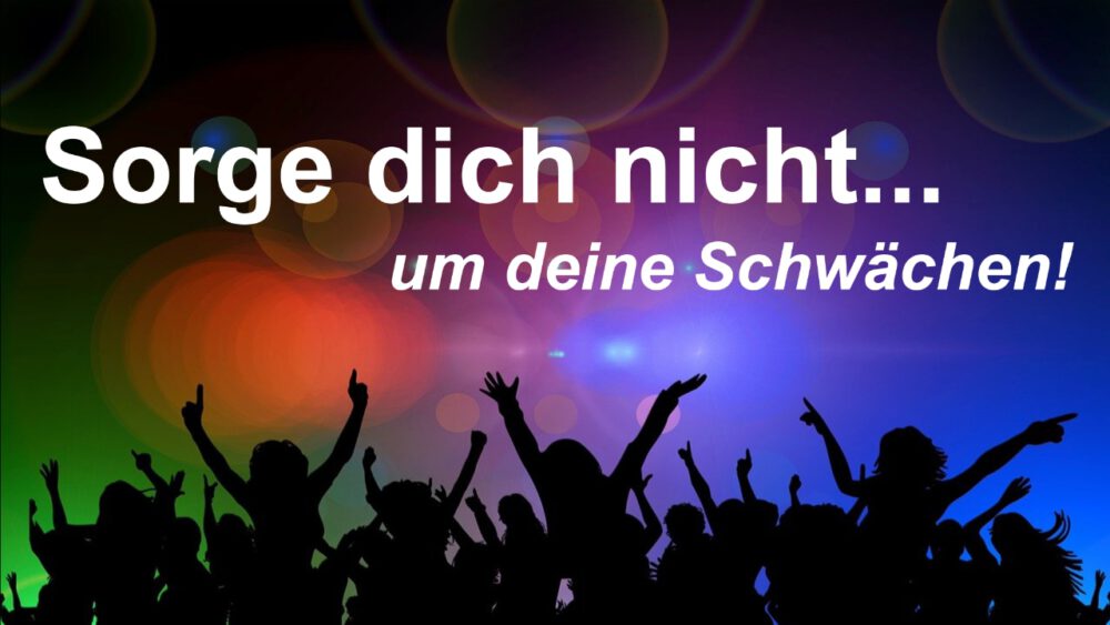 Sorge dich nicht... um deine Schwächen
