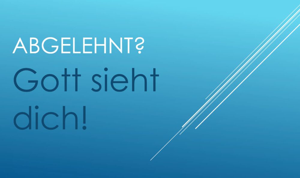 Abgelehnt? Gott sieht dich!