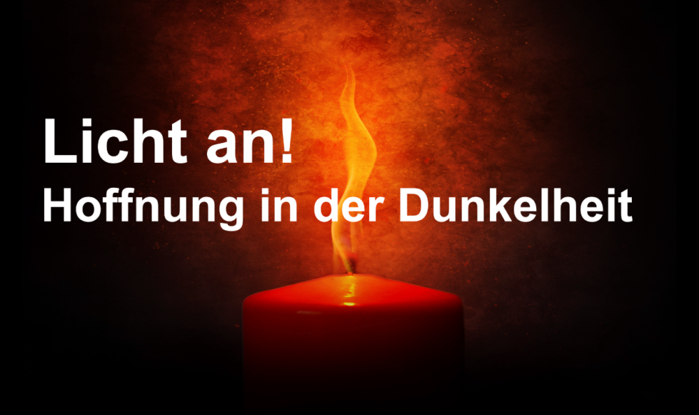 Licht an! Hoffnung in der Dunkelheit