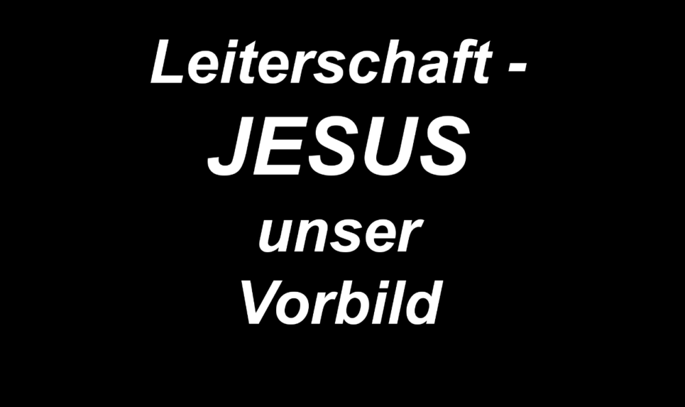 Leiterschaft - JESUS unser Vorbild