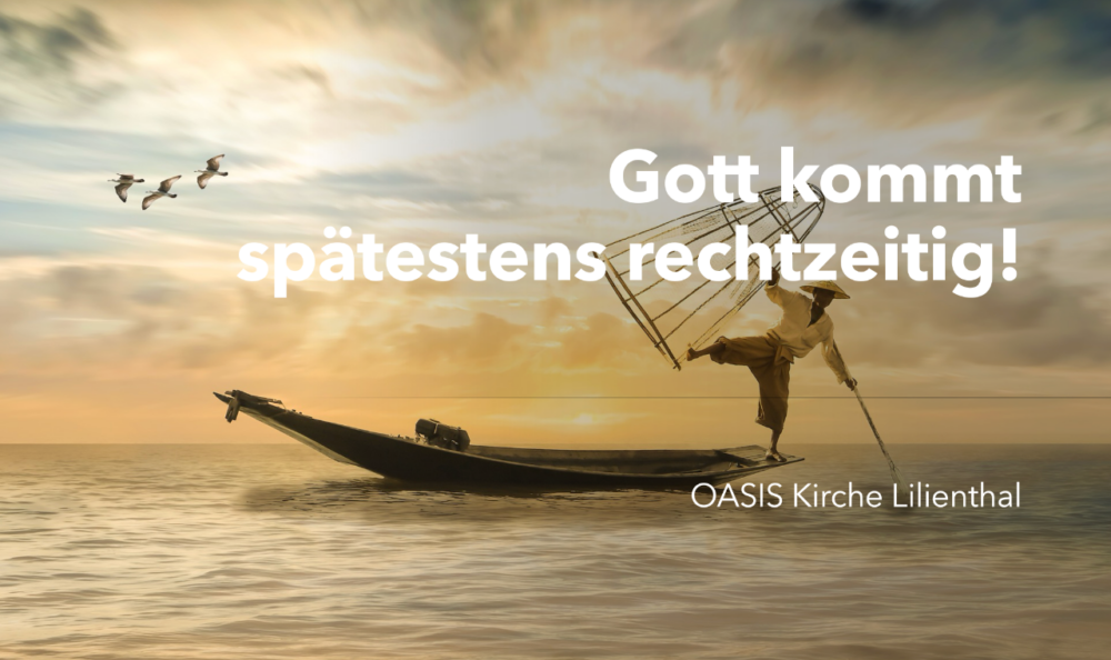 Gott kommt spätestens rechtzeitig!